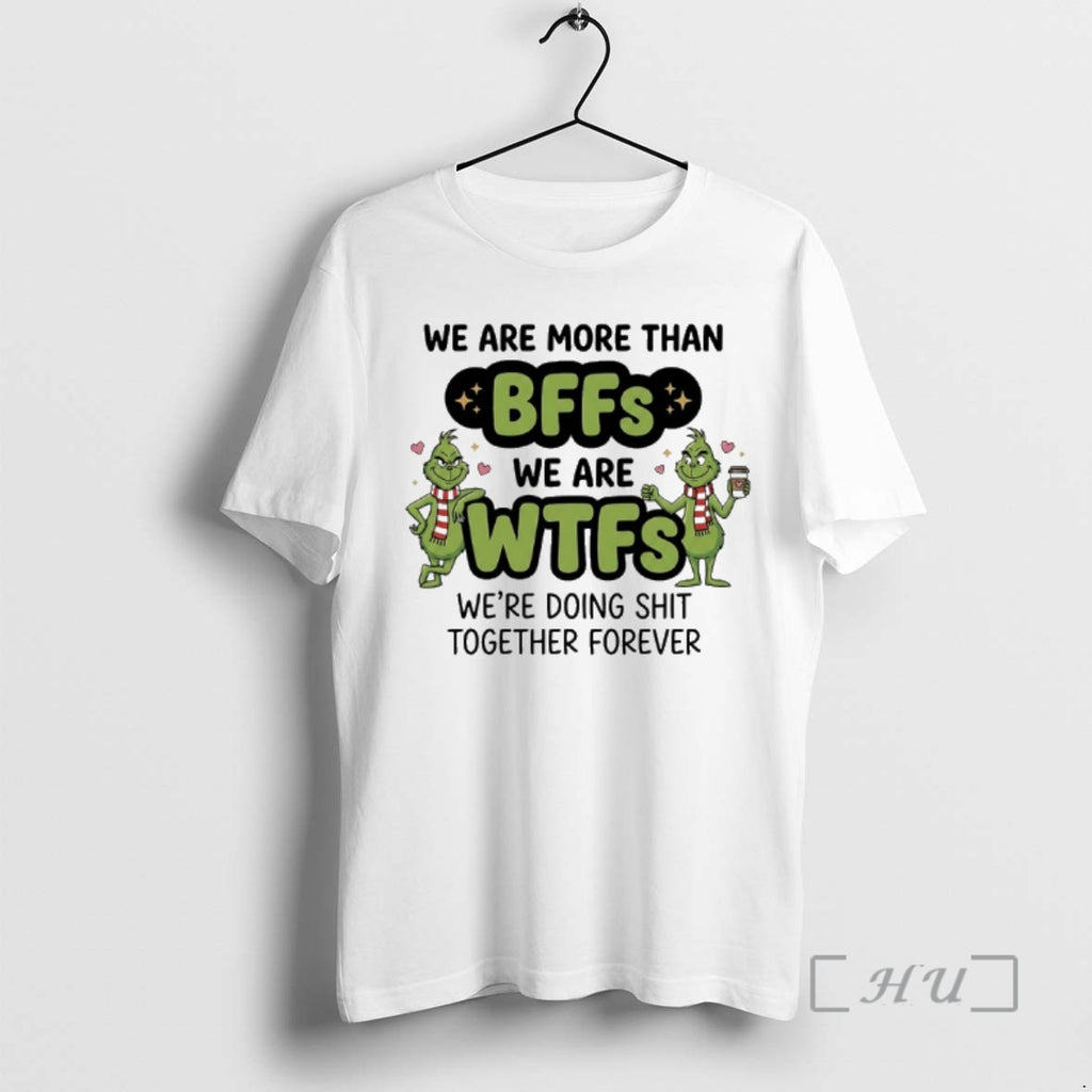 New Grinch We Are More Than Bffs We Are Wfrs Were Doing Shit Together Forever T-Shirts, Hoodie, Sweatshirt