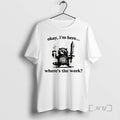 New Okay Im Here Wheres The Work Raccoon T-Shirts, Hoodie, Sweatshirt | AU01DripNestTees.com
