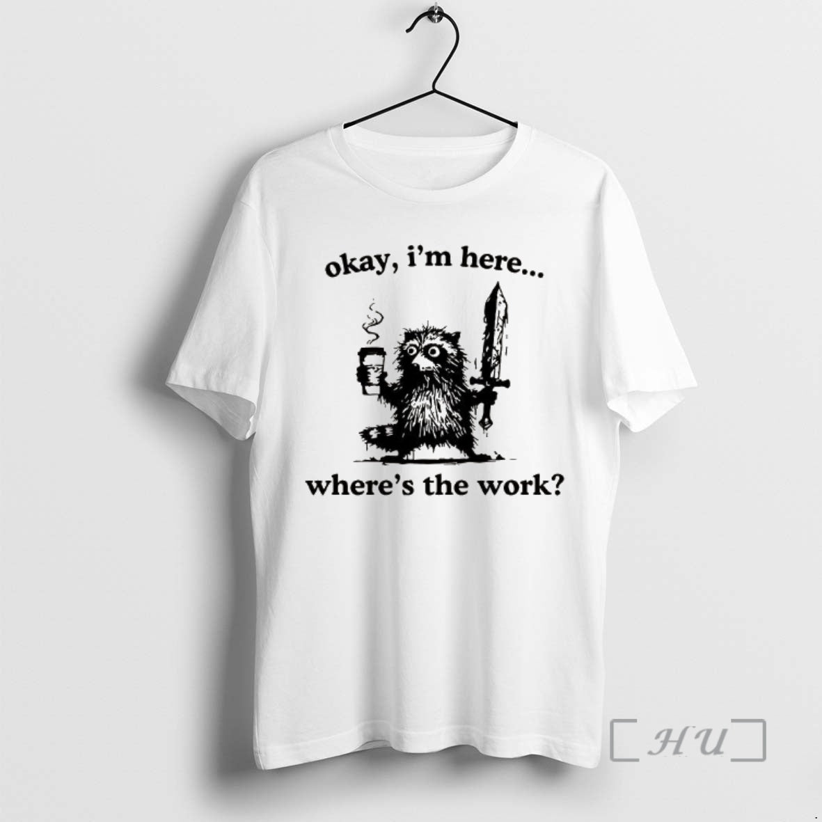 New Okay Im Here Wheres The Work Raccoon T-Shirts, Hoodie, Sweatshirt | AU01DripNestTees.com