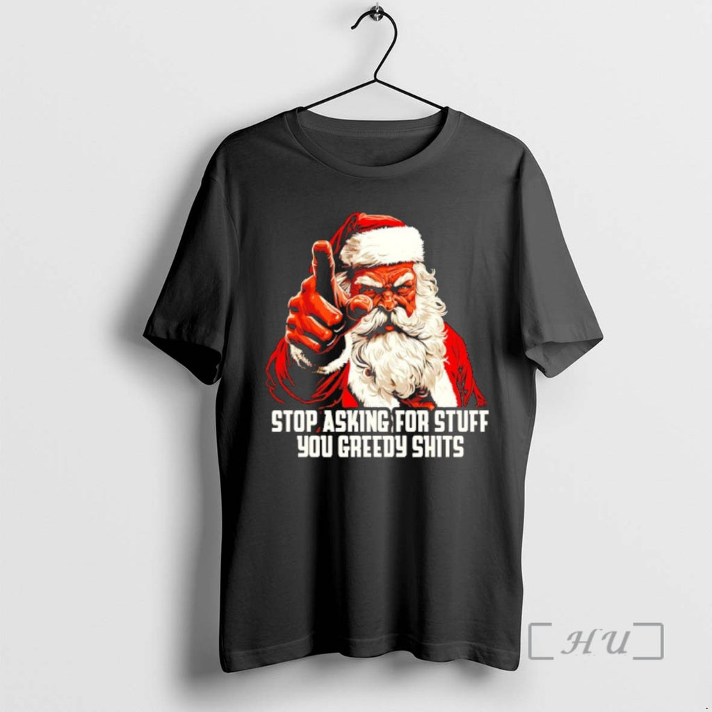 New Santa Stop Asking For Stuff You Greedy Shits T-Shirts, Hoodie, Sweatshirt | AU01DripNestTees.com