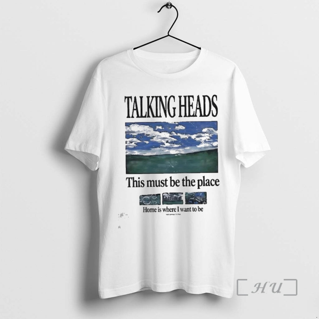 New Talking Heads This Must Be The Place Home Is Where I Want To Be T-Shirts, Hoodie, Sweatshirt | AU01DripNestTees.com