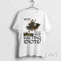 New Why Do We Keep Electing Idiots T-Shirts, Hoodie, Sweatshirt | AU01DripNestTees.com