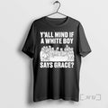 New Yall Mind If A White Boy Says Grace T-Shirts, Hoodie, Sweatshirt | AU01DripNestTees.com