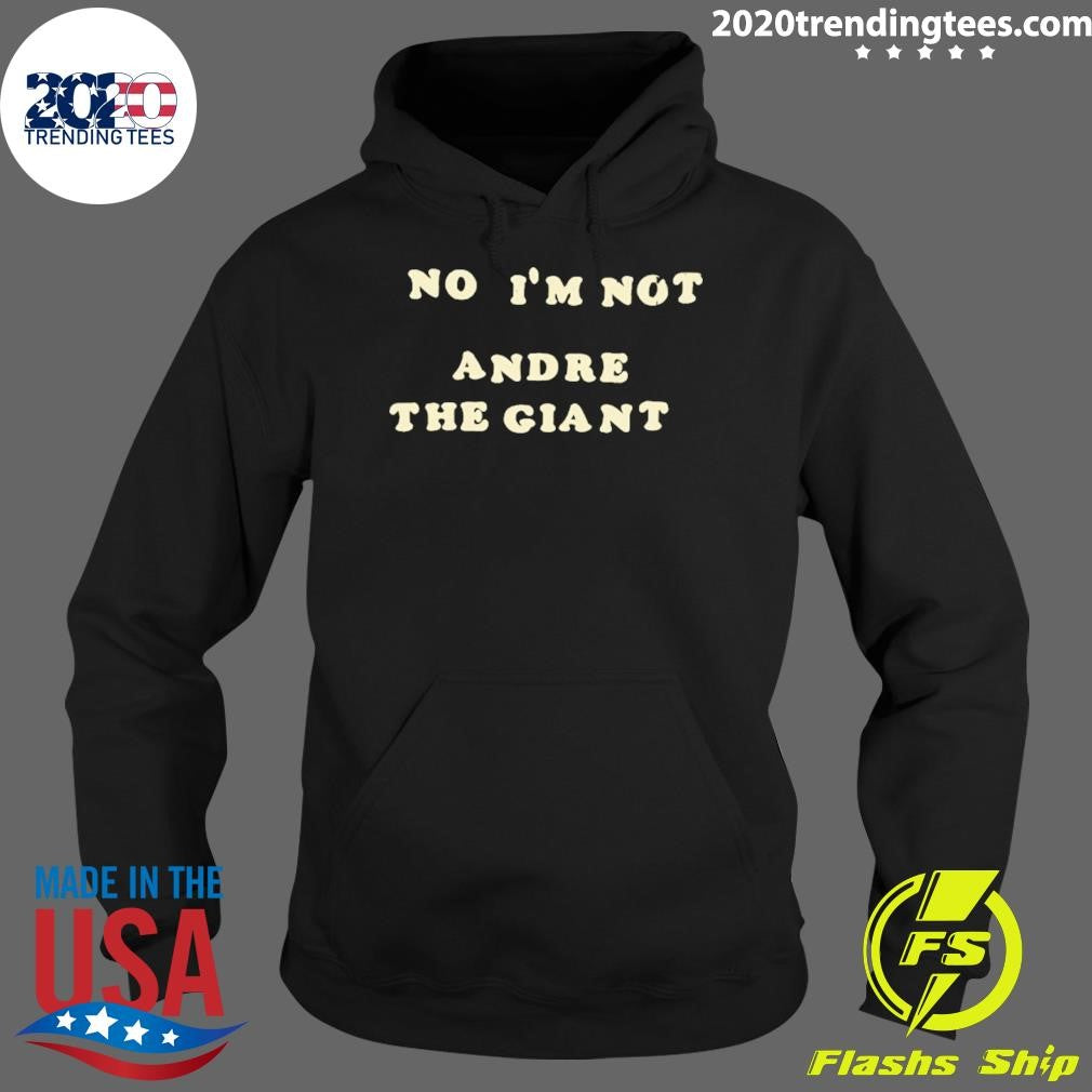 No I’m Not Andre The Giant Shirt