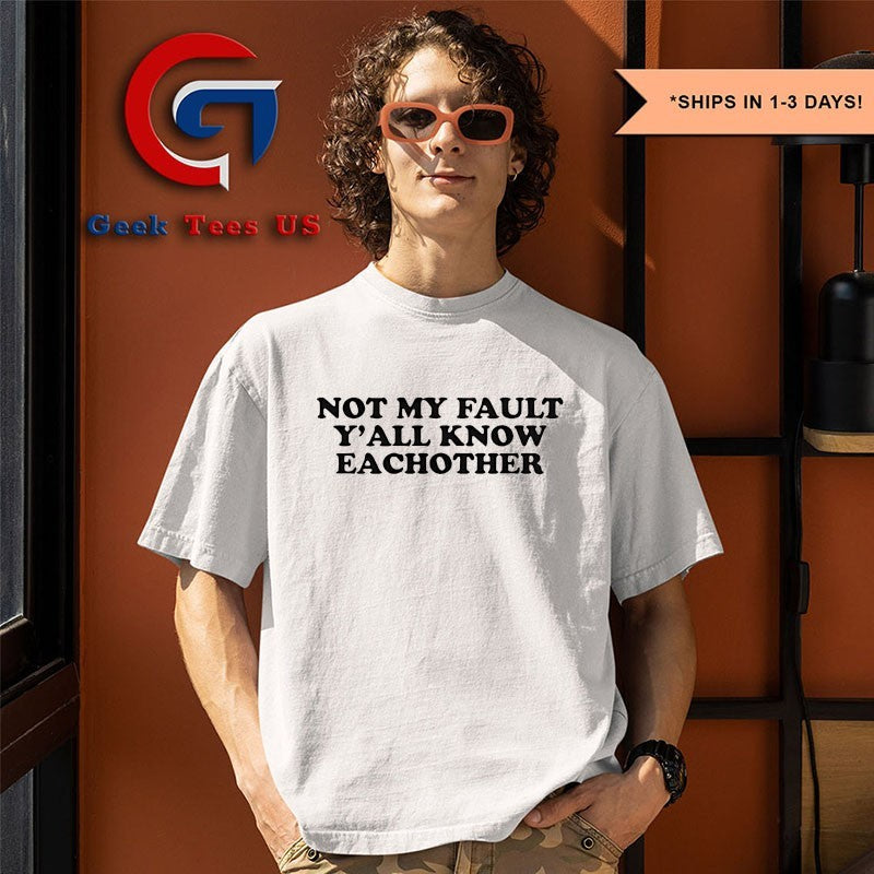 Not my fault y’all each other shirt