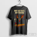 Not So Fast My Friend Its Game Day Shirt Tee