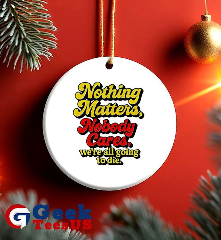 Nothing matters nobody cares we’re all going to die shirt