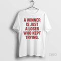 Official A Winner Is Just A Loser Who Kept Trying T-Shirts, Hoodie, Sweatshirt | AU01DripNestTees.com