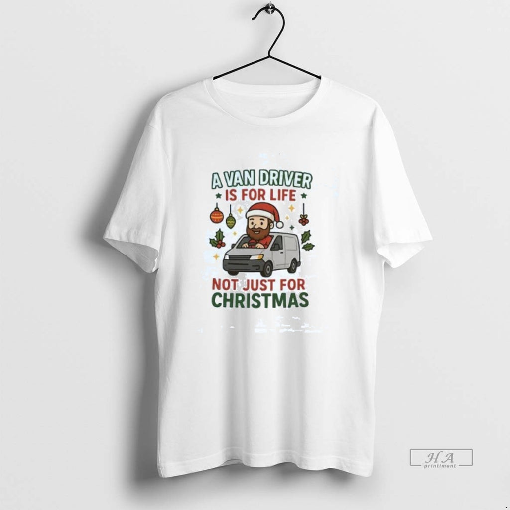 Official A Van Driver Is For Life Not Just For Christmas T-Shirts, Hoodie, Sweatshirt | AU01DripNestTees.com