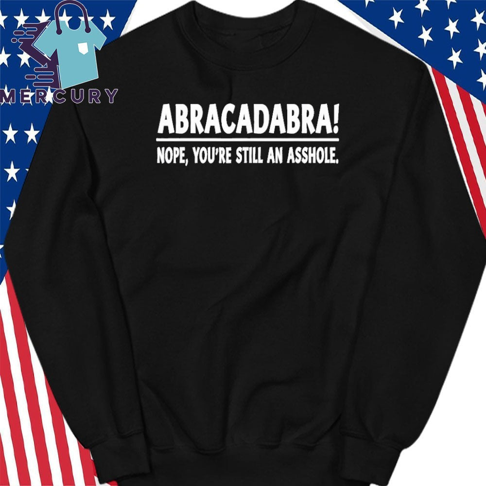 Abracadabra Nope You’re Still an Asshole Quotes Shirt