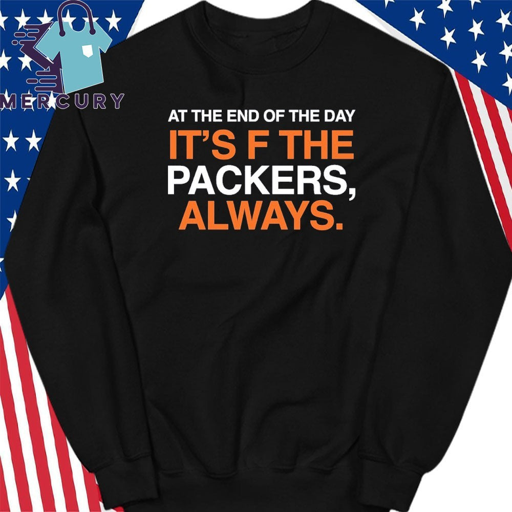 At The End Of The Day It’s F The Packers Always Shirt
