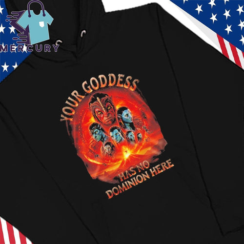 Avatar Fire And Ash Your Goddess Has No Dominion Here Shirt