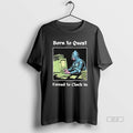 Official Born To Quest Forced To Clock In Meme T-Shirts, Hoodie, Sweatshirt | AU01DripNestTees.com