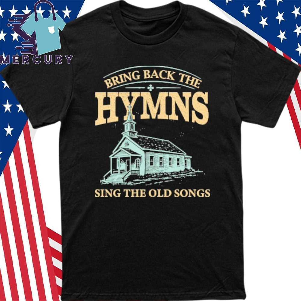 Bring Back The Hymns Sing The Old Songs Shirt