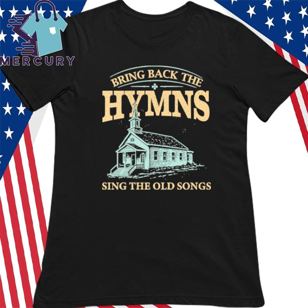 Bring Back The Hymns Sing The Old Songs Shirt