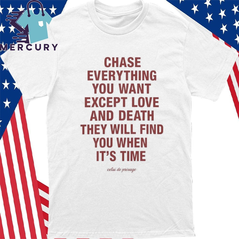 Chase Everything You Want Except Love and Death Shirt