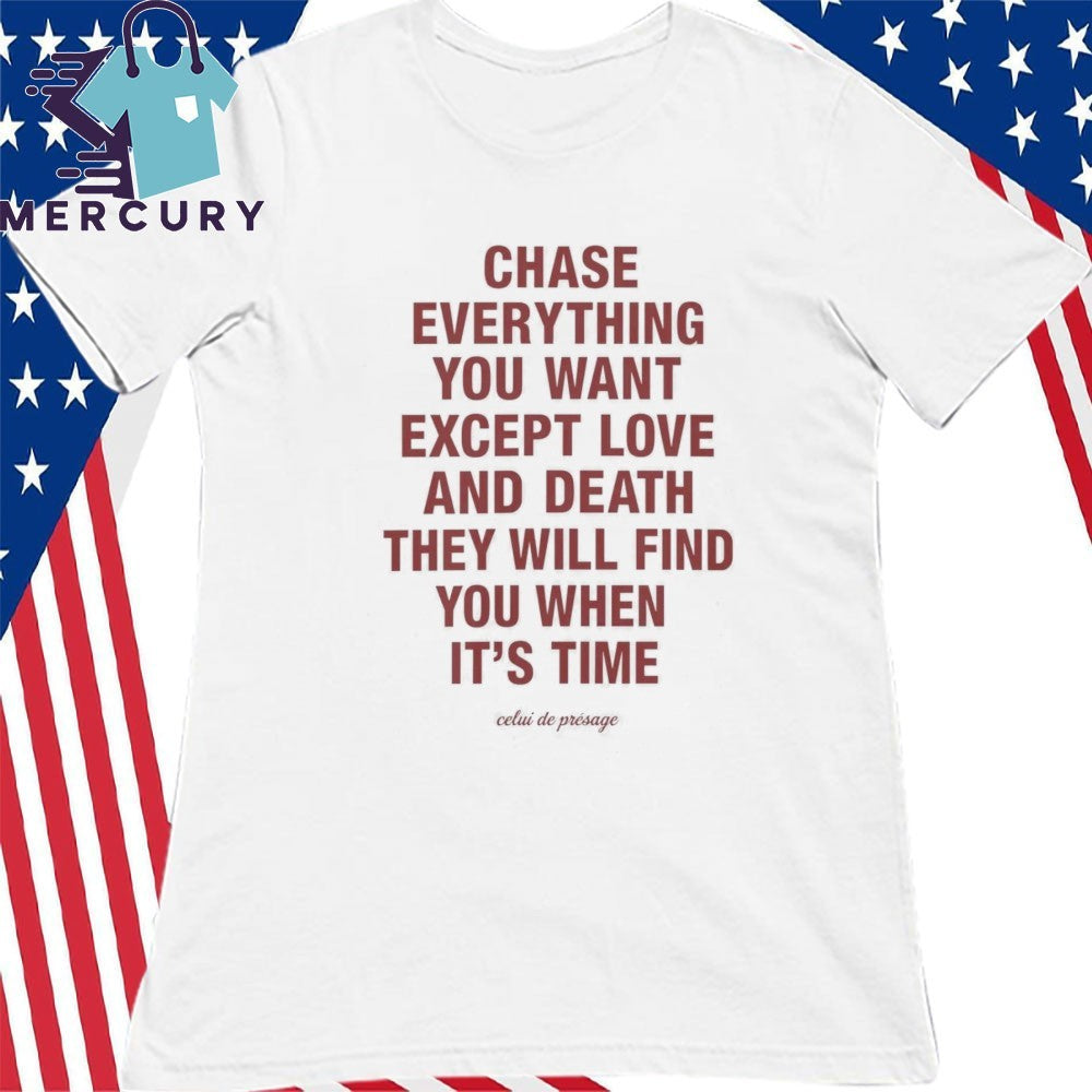 Chase Everything You Want Except Love and Death Shirt