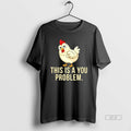 Official Chicken This Is A You Problem T-Shirts, Hoodie, Sweatshirt | AU01DripNestTees.com