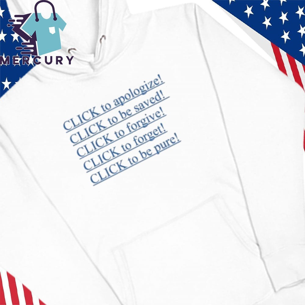 Click To Apologize Click To Be Saved Click To Forgive Click To Forget Click To Be Pure Shirt