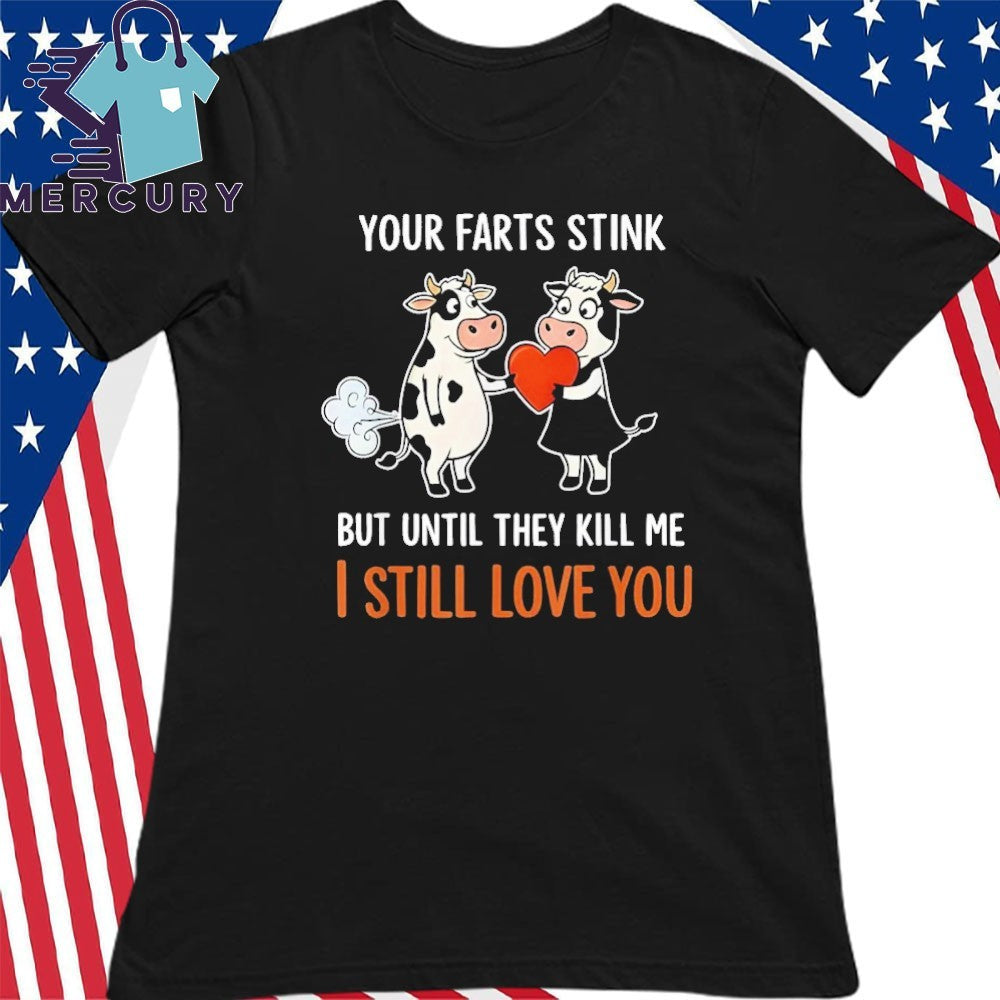 Cow Your Farts Stink But Until They Kill Me I Still Love You Shirt