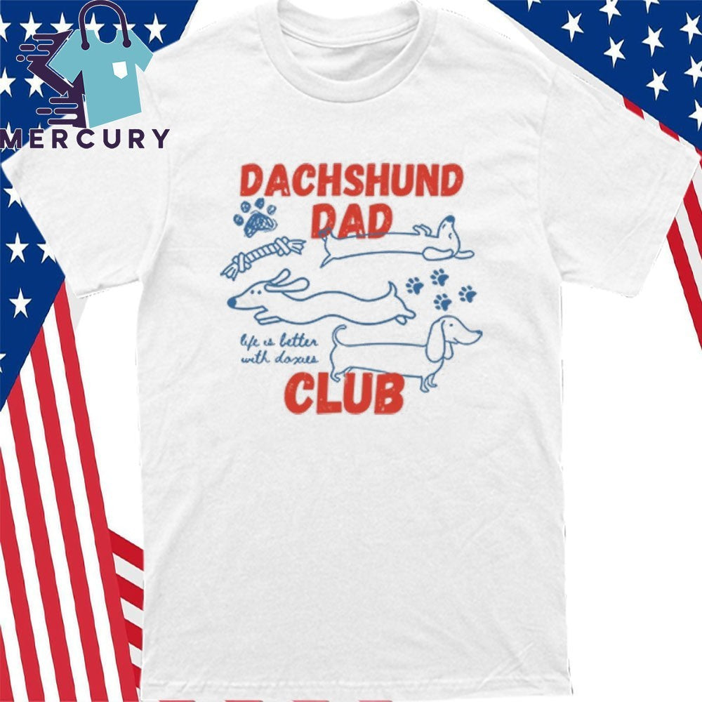 Dachshund Dad Club Life Is Better With Doxies Shirt