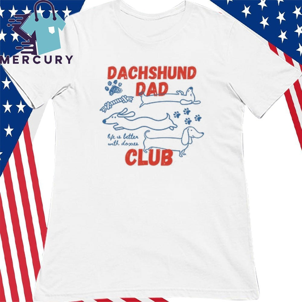 Dachshund Dad Club Life Is Better With Doxies Shirt