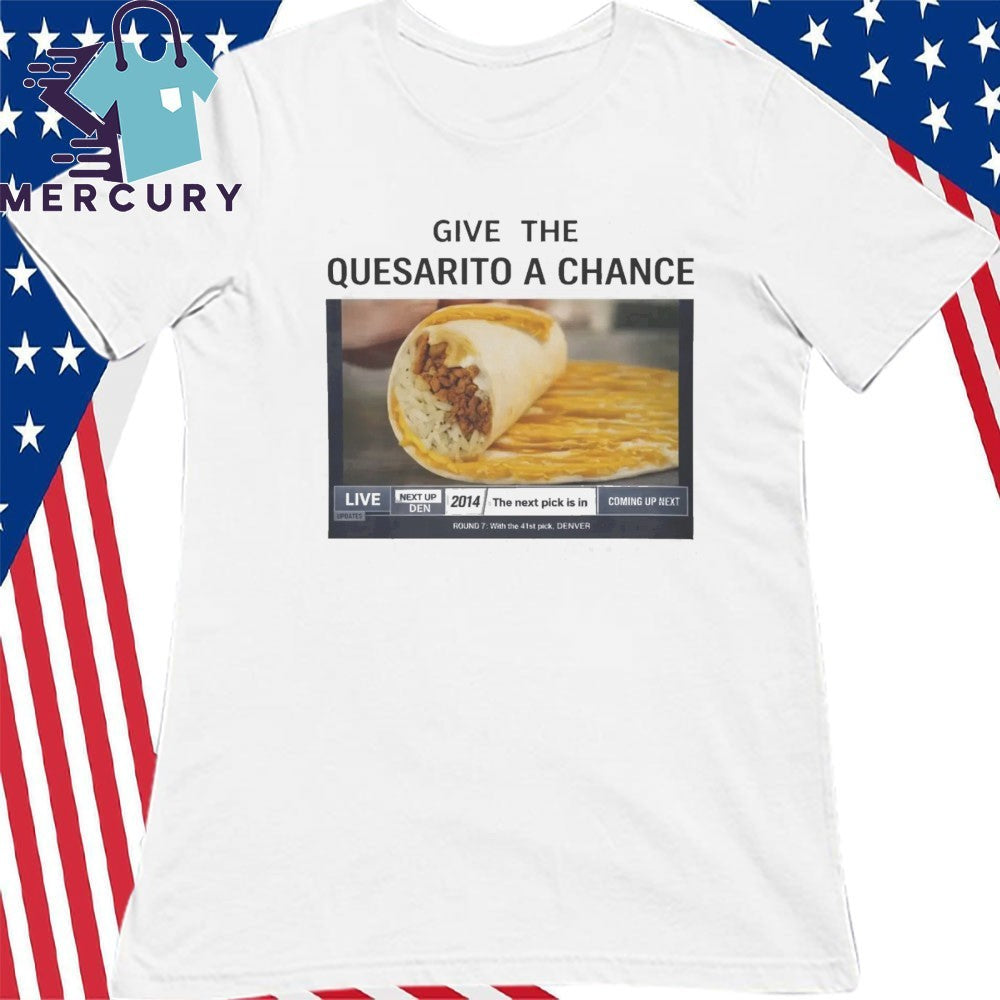 Denver Nuggets Give The Quesarito A Chance Shirt