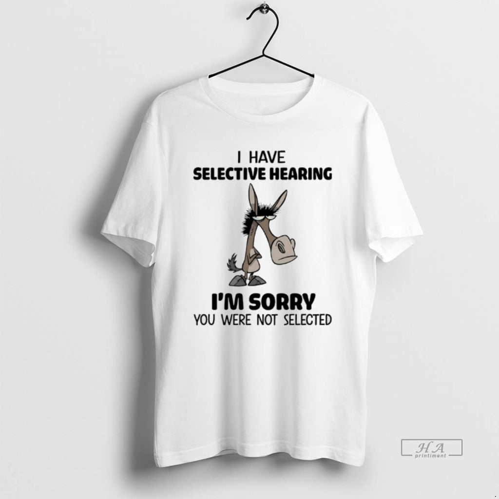 Official Donkey I Have Selective Hearing Im Sorry You Were Not Selected T-Shirts, Hoodie, Sweatshirt | AU01DripNestTees.com