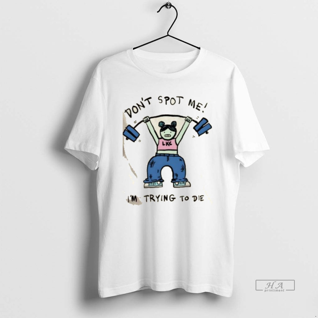 Official Dont Spot Me Im Trying To Die Girl Gym T-Shirts, Hoodie, Sweatshirt | AU01DripNestTees.com