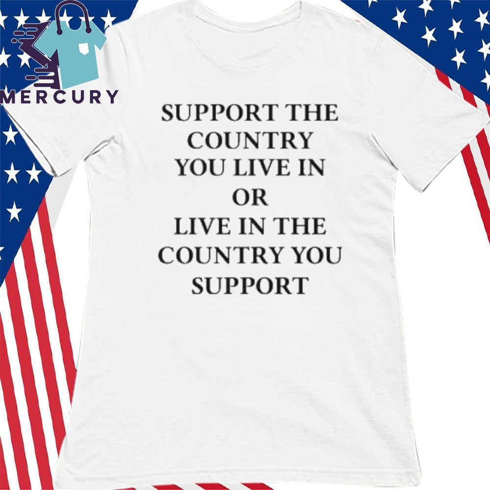 Elon Musk Support The Country You Live In Or Live In The Country You Support Shirt