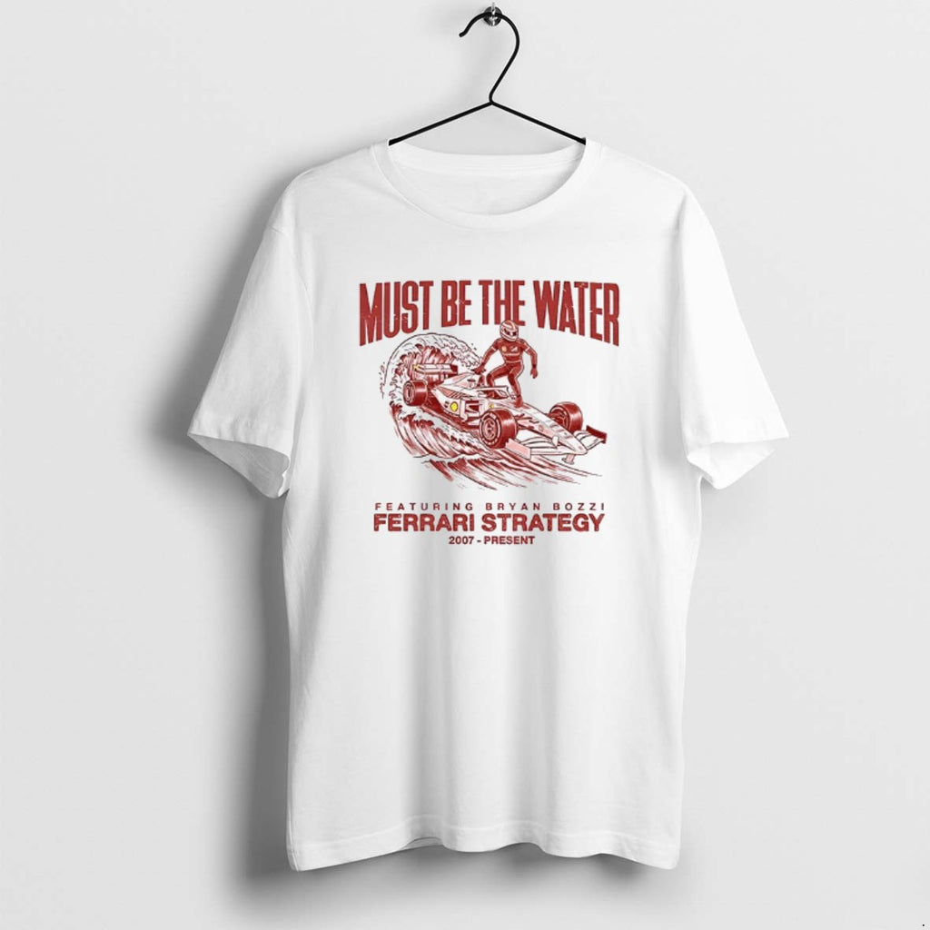 Official Featuring Bryan Bozzi Must Be The Water Ferrari Strategy 2007 Present T-Shirts, Hoodie, Sweatshirt