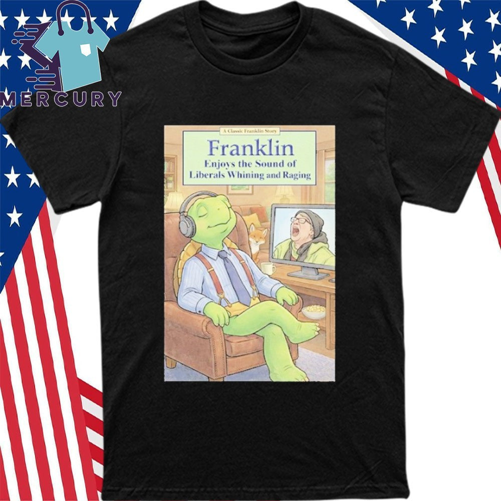Franklin Enjoys Liberals Whining Shirt