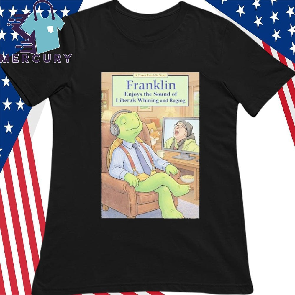 Franklin Enjoys Liberals Whining Shirt