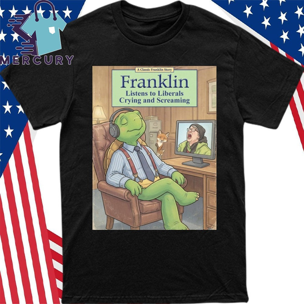 Franklin Enjoys The Sound Of Liberals Whining And Raging Shirt
