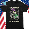 Frog Call Me Magic Cuz I Be Gathering Funny Wizard Shirt
