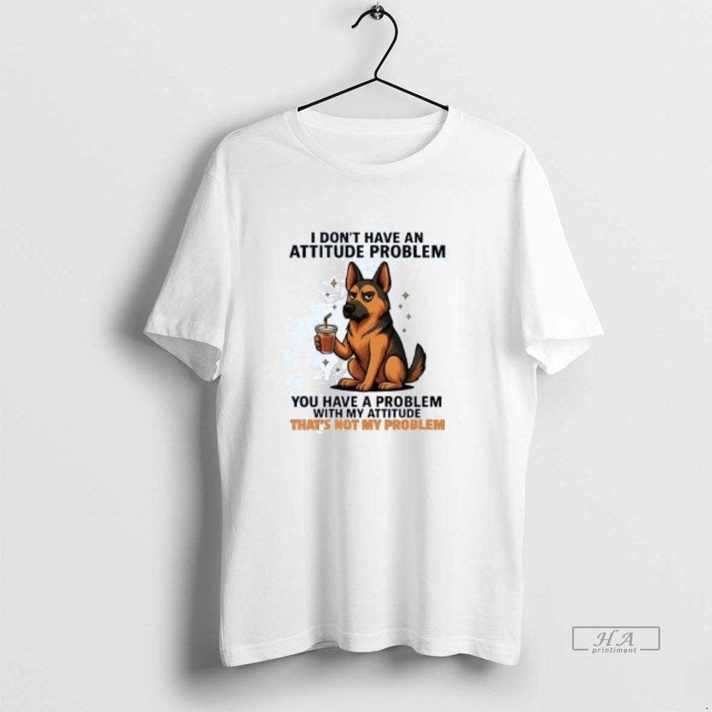 Official German Shepherd I Dont Have An Attitude Problem T-Shirts, Hoodie, Sweatshirt | AU01DripNestTees.com