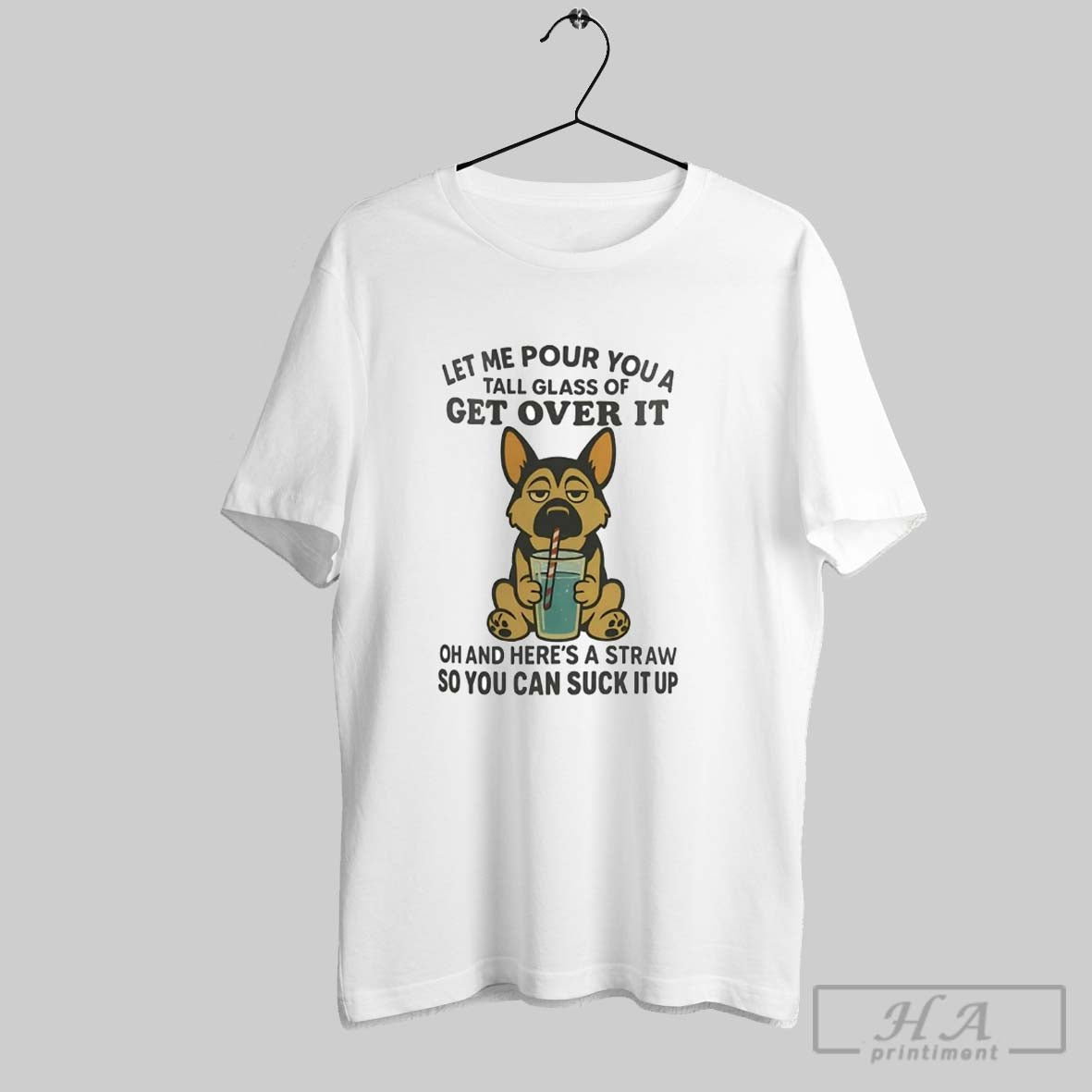 Official German Shepherd Let Me Pour You A Tall Glass Of Get Over It Suck