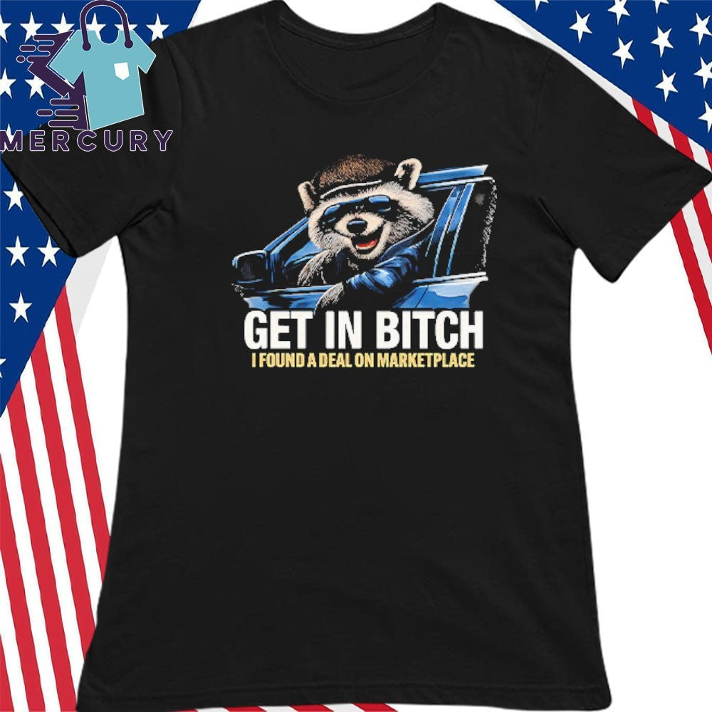 Get In Bitch I Found A Deal On Marketplace Meme Shirt