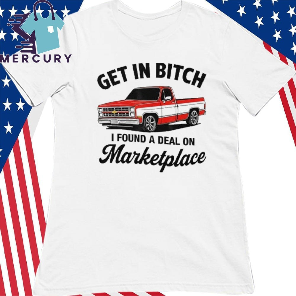 Get In Bitch I Found A Deal On Marketplace Shirt