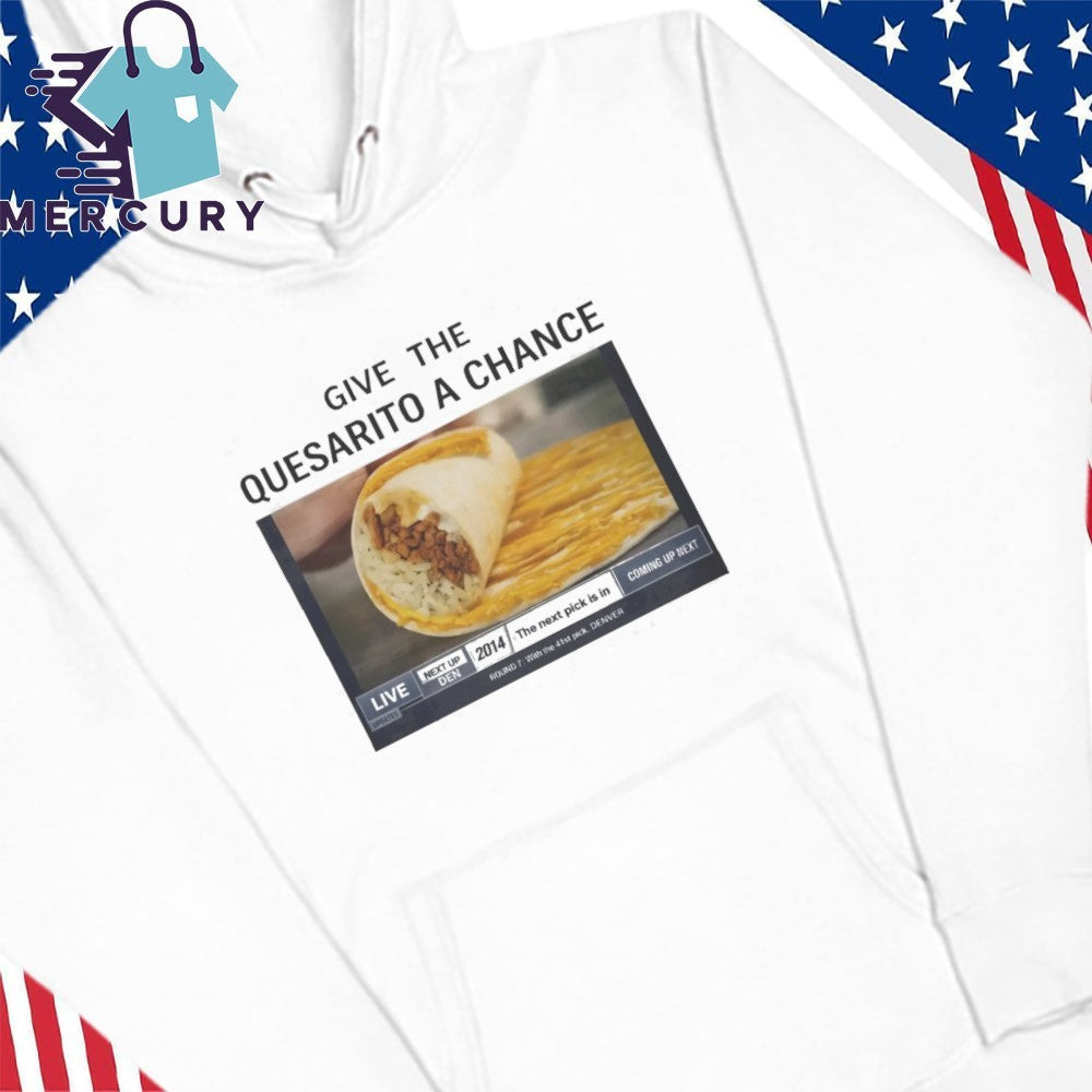 Give The Quesarito A Chance Shirt