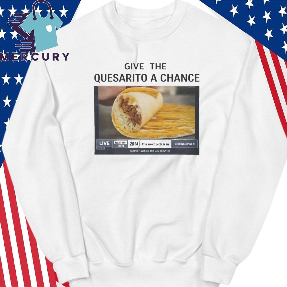 Give The Quesarito A Chance Shirt