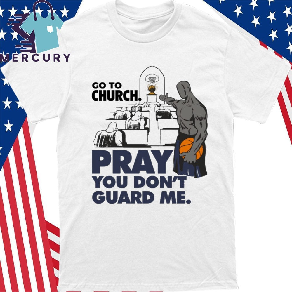 Go To Church Pray You Don’t Guard Me Shirt