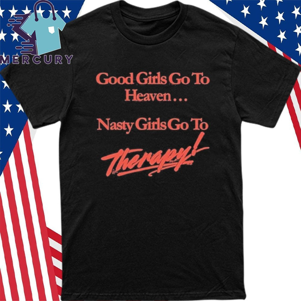 Good Girls Go To Heaven Nasty Girls Go To Therapy Shirt