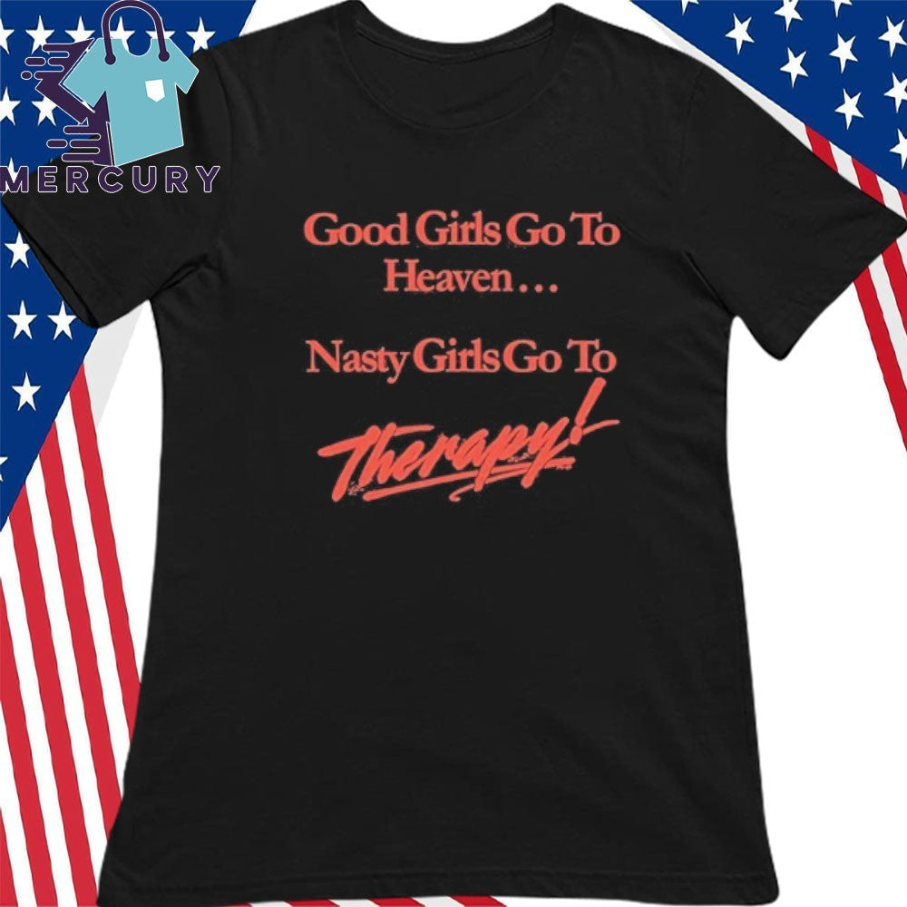 Good Girls Go To Heaven Nasty Girls Go To Therapy Shirt