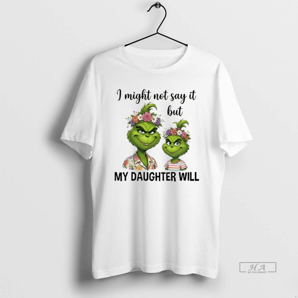 Official Grinch I Might Not Say It But My Daughter Will T-Shirts, Hoodie, Sweatshirt | AU01DripNestTees.com