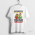 Official Grinch Santa Apparently We Are Trouble When We Are Trouble When We Are Together T-Shirts, Hoodie, Sweatshirt