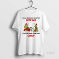 Official Grinch Dear Old Man Winter Bite Me Im Too Old For This Crap Christmas T-Shirts, Hoodie, Sweatshirt