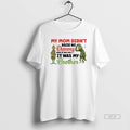 Official Grinch My Mom Didnt Raise No Dummy And If She Did It Was My T-Shirts, Hoodie, Sweatshirt | AU01DripNestTees.com