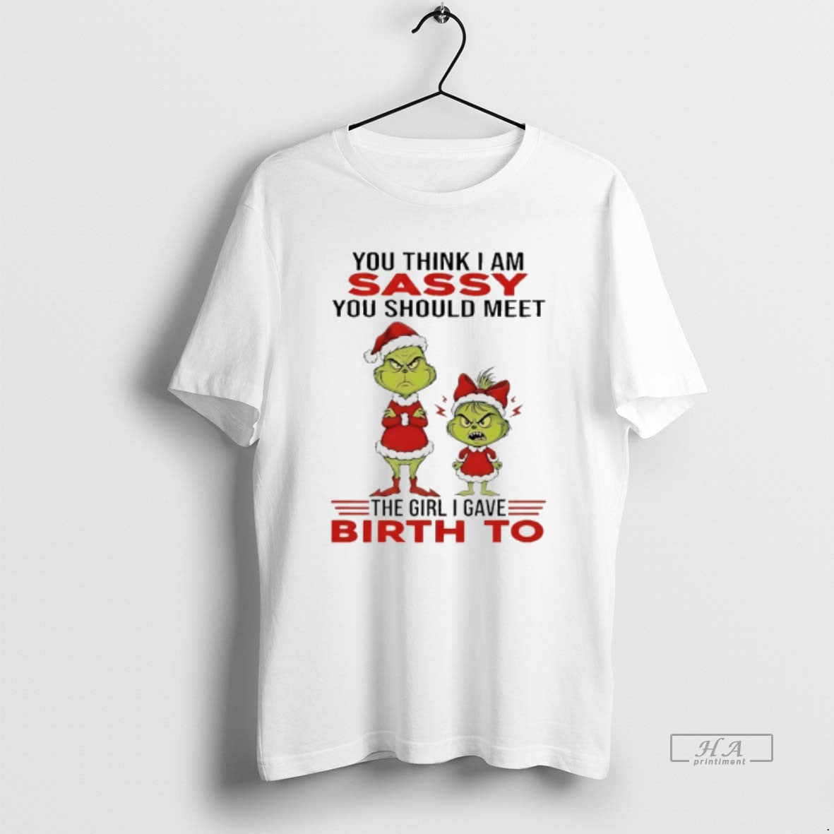 Official Grinch You Think I Am Sassy You Should Meet The Girl I Gave Birth T-Shirts, Hoodie, Sweatshirt