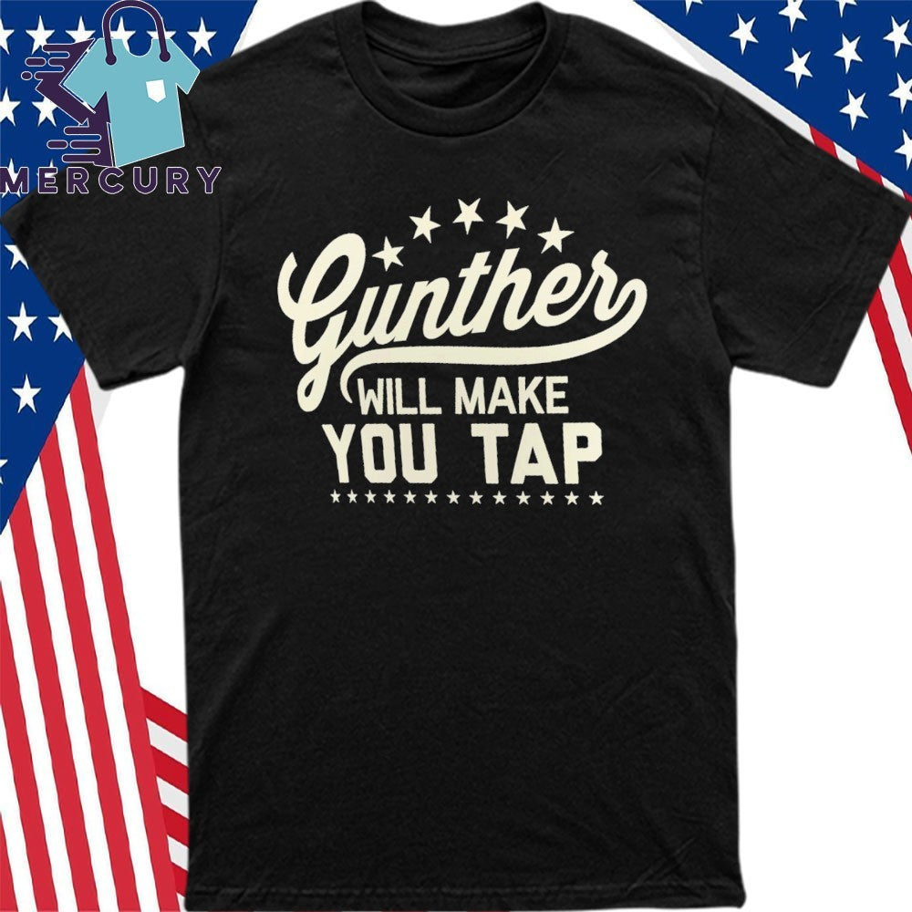 Gunther Will Make You Tap Shirt